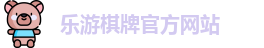 乐游棋牌(中国)官方网站 - LY Board Games